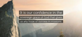 it is our confidence in the sovereign grace of god that gives us any hope of sucess in missions