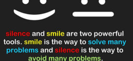Silence and smile are two powerful too;s smile is the way to solve many problem and silence is the way to avoid many problem